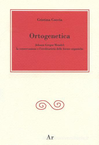 Ortogenetica. Johann Gregor Mendel. La conservazione e l'eredità delle forme organiche di Cristina Coccia edito da Edizioni di AR