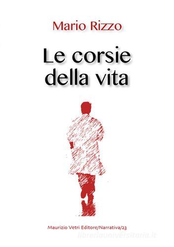 Le corsie della vita di Mario Rizzo edito da Maurizio Vetri Editore