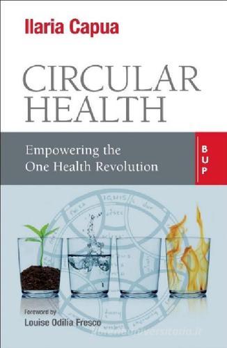 Circular health. Empowering the one health revolution di Ilaria Capua edito da Bocconi University Press
