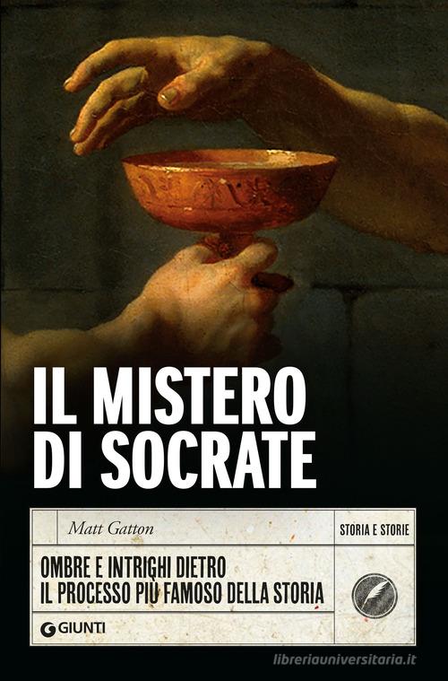 Il mistero di Socrate. Ombre e intrighi dietro il processo più famoso della storia di Matt Gatton edito da Giunti Editore