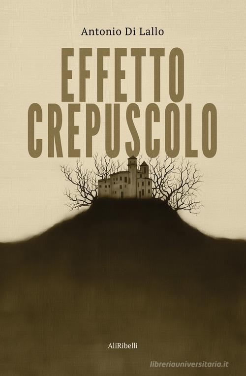 Libro Effetto crepuscolo di Antonio Di Lallo Mondi possibili di Ali Ribelli Edizioni