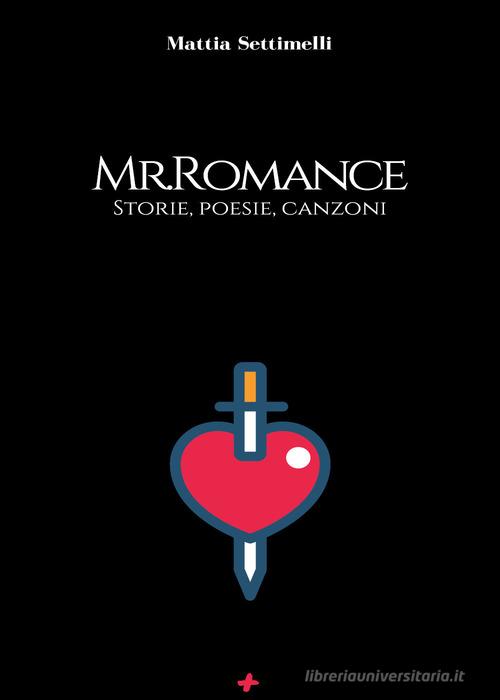 Mr. Romance. Storie, poesie, canzoni di Mattia Settimelli edito da M+S Books