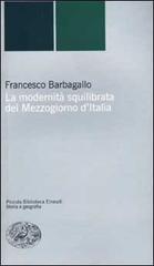 La modernità squilibrata del Mezzogiorno d'Italia di Francesco Barbagallo edito da Einaudi
