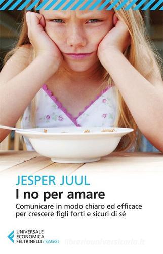 I no per amare. Comunicare in modo chiaro ed efficace per crescere figli forti e sicuri di sé di Jesper Juul edito da Feltrinelli