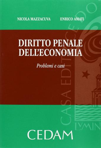 Diritto penale dell'economia. Problemi e casi di Nicola Mazzacuva, Enrico Amati edito da CEDAM