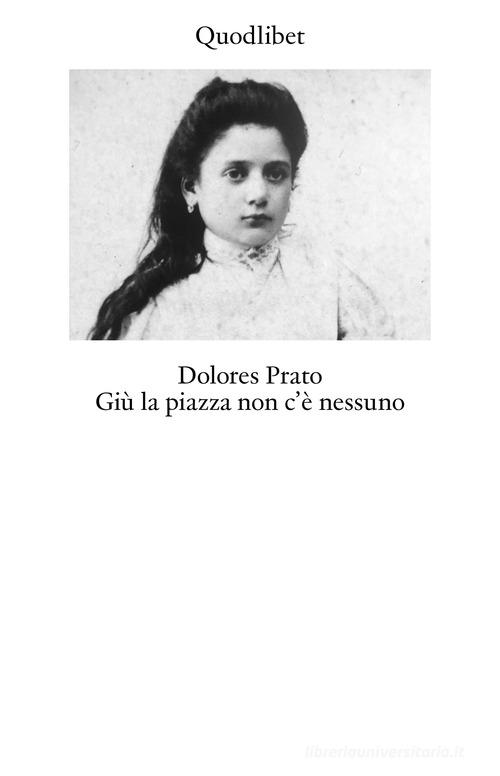 Libro Giù la piazza non c'è nessuno. Ediz. ampliata di Dolores Prato Biblioteca di Quodlibet