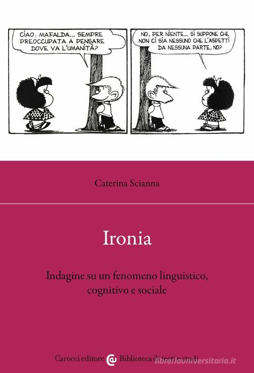 Ironia. Indagine su un fenomeno linguistico, cognitivo e sociale di Caterina Scianna edito da Carocci