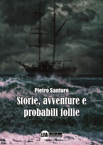 Storie, avventure e probabili follie di Pietro Santoro edito da LFA Publisher