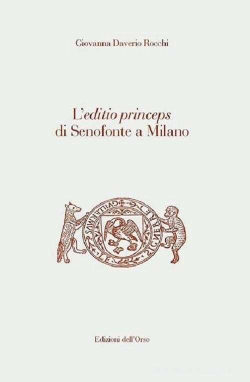 L' editio princeps di Senofonte a Milano. Ediz. critica di Giovanna Daverio Rocchi edito da Edizioni dell'Orso