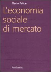 L' economia sociale di mercato di Flavio Felice edito da Rubbettino