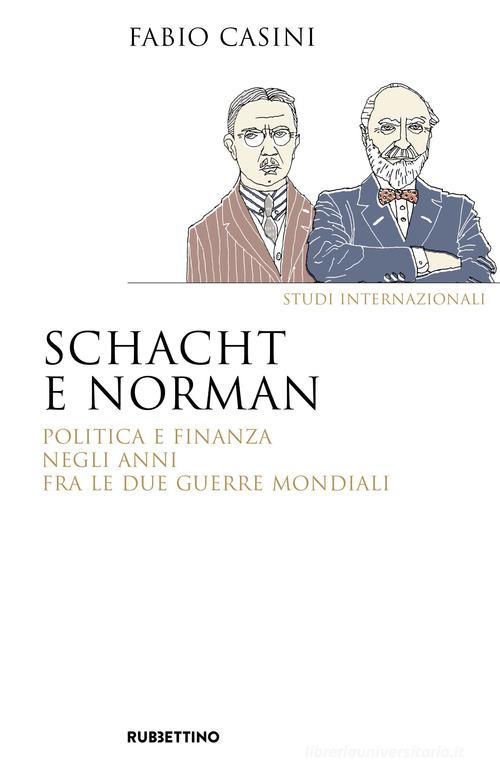 Schacht e Norman. Politica e finanza negli anni fra le due guerre mondiali di Fabio Casini edito da Rubbettino