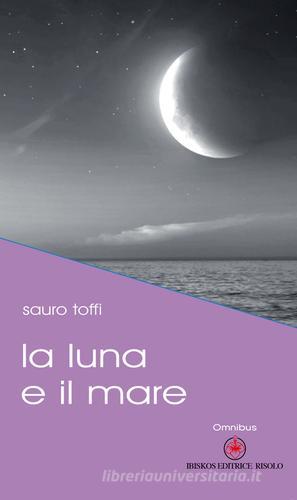 La luna e il mare di Sauro Toffi edito da Ibiskos Editrice Risolo