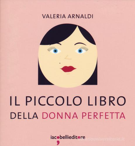 Il piccolo libro della donna perfetta di Valeria Arnaldi edito da Iacobellieditore