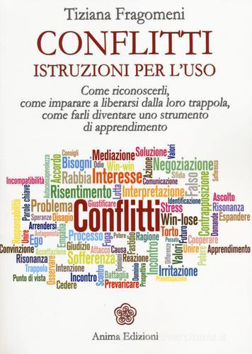 Conflitti. Istruzioni per l'uso. Come riconoscerli, come imparare a liberarsi dalla loro trappola, come farli diventare uno strumento di apprendimento di Tiziana Fragomeni edito da Anima Edizioni
