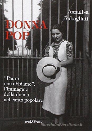 Donna pop «paura non abbiamo». L'immagine della donna nel canto popolare. Con CD Audio di Annalisa Rabagliati edito da Araba Fenice