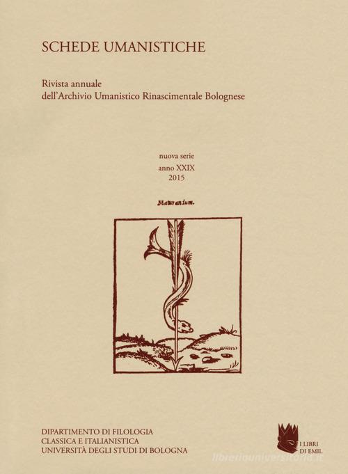 Schede umanistiche. Rivista annuale dell'Archivio Umanistico Rinascimentale Bolognese (2015) vol.24 edito da I Libri di Emil