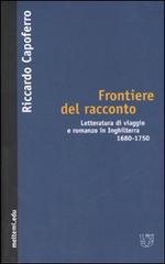 Frontiere del racconto. Letteratura di viaggio e romanzo in Inghilterra 1680-1750 di Riccardo Capoferro edito da Booklet Milano