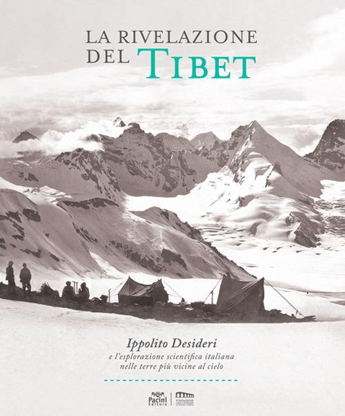 La rivelazione del Tibet. Ippolito Desideri e l'esplorazione scientifica italiana nelle terre più vicine al cielo edito da Pacini Editore