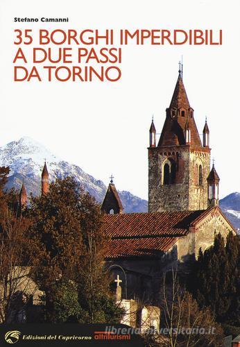 35 borghi imperdibili a due passi da Torino di Stefano Camanni edito da Edizioni del Capricorno