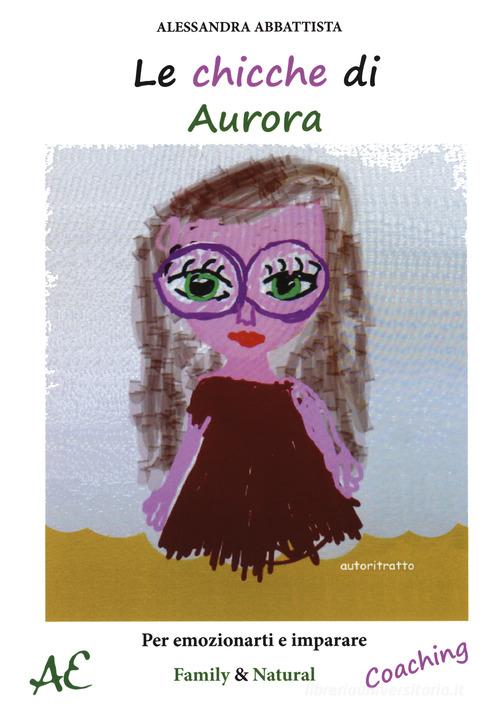Le chicche di Aurora. Per emozionarti e imparare di Alessandra Abbattista edito da Aldenia Edizioni