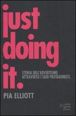 Just doing it. Storia dell'advertising attraverso i suoi protagonisti di Pia Elliot edito da Fausto Lupetti Editore
