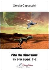 Vita da dinosauri in era spaziale di Ornella Cappuccini edito da Carta e Penna