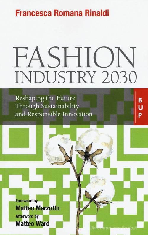 Fashion industry 2030. Reshaping the future through sustainability and responsible innovation di Francesca Romana Rinaldi edito da Bocconi University Press