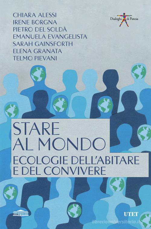 Stare al mondo. Ecologie dell'abitare e del convivere di Chiara Alessi, Irene Borgna, Pietro Del Soldà edito da UTET