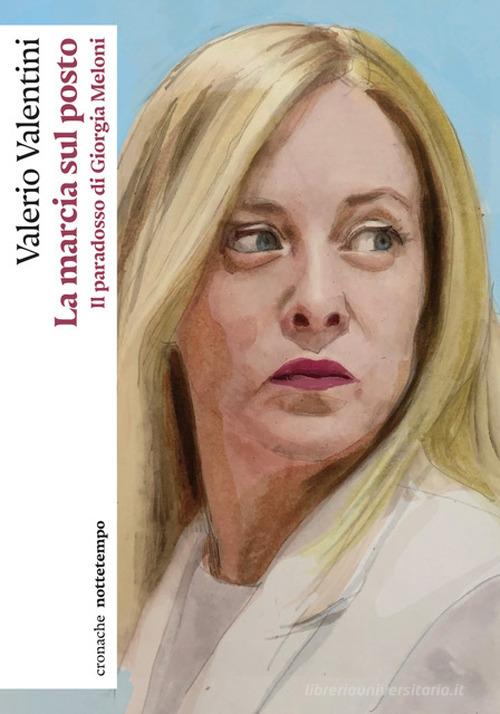 La marcia sul posto. Il paradosso di Giorgia Meloni di Valerio Valentini edito da Nottetempo