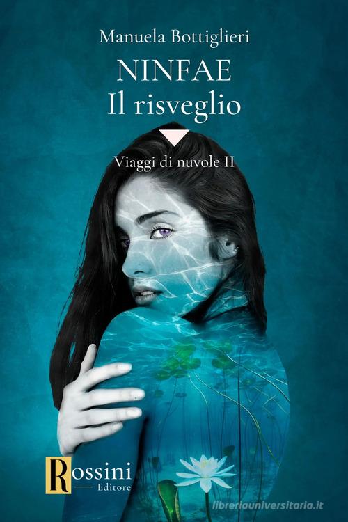 Libro Ninfae. Il risveglio di Manuela Bottiglieri Narrativa Rossini di Rossini Editore