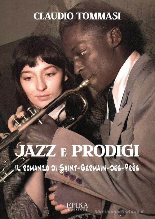 Libro Jazz e prodigi. Il romanzo di Saint-Germain-des-Prés di Claudio Tommasi di Epika