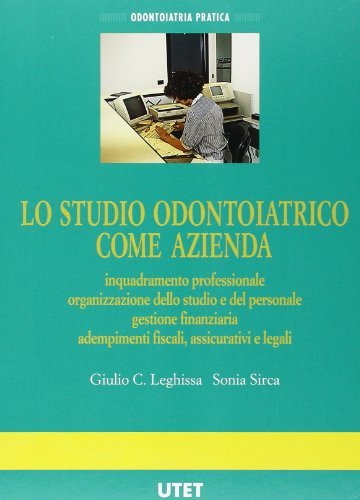 Lo studio odontoiatrico come azienda. Inquadramento professionale, organizzazione... di Giulio C. Leghissa, Sonia Sirca edito da UTET