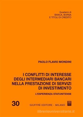 I conflitti di interesse degli intermediari bancari nella prestazione di servizi di investimento di Paolo Flavio Mondini edito da Giuffrè