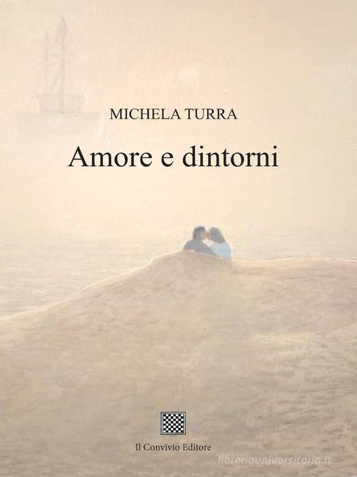 Amore e dintorni di Michela Turra edito da Il Convivio