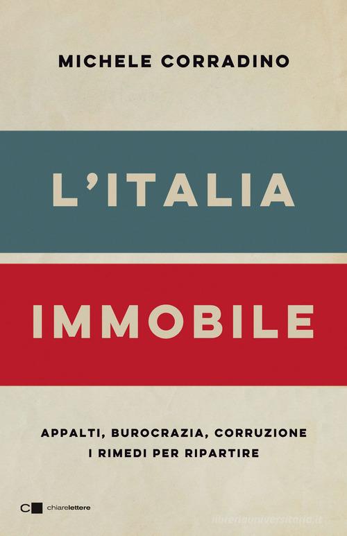 L' Italia immobile. Appalti, burocrazia, corruzione. I rimedi per ripartire di Michele Corradino edito da Chiarelettere