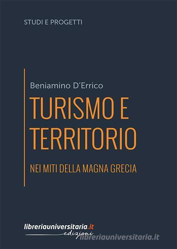 Turismo e territorio nei miti della Magna Grecia di Beniamino D'Errico edito da libreriauniversitaria.it