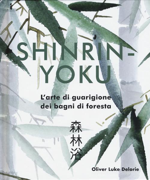 Shinrin-yoku. L'arte di guarigione dei bagni di foresta. Ediz. illustrata di Oliver Luke Delorie edito da Armenia