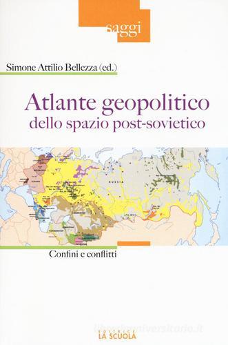 Atlante geopolitico dello spazio post-sovietico. Confini e conflitti edito da La Scuola SEI