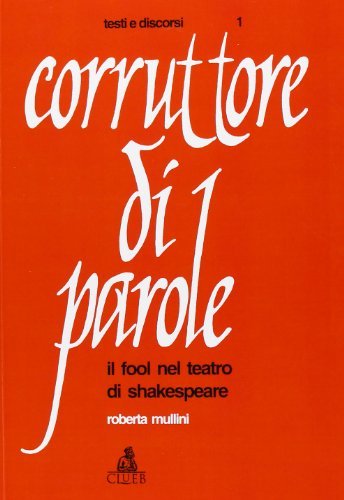 Corruttore di parole. Il fool nel teatro di Shakespeare di Roberta Mullini Zanarini edito da CLUEB