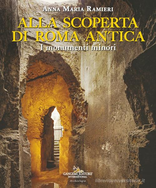 Alla scoperta di Roma antica. I monumenti minori di Anna Maria Ramieri edito da Gangemi Editore