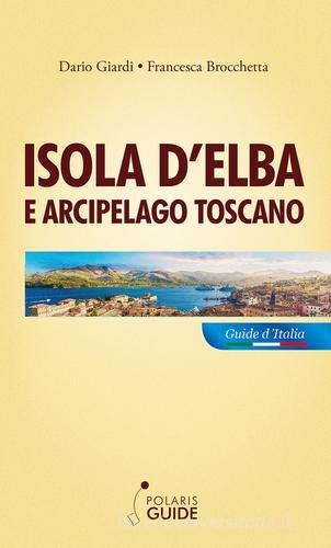 Isola d'Elba e arcipelago toscano. Pianosa, Montecristo, Giglio, Giannutri, Capraia, Gorgona di Dario Giardi, Francesca Brocchetta edito da Polaris