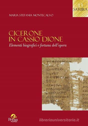 Cicerone in Cassio Dione. Elementi di biografici e fortuna dell'opera di Maria Stefania Montecalvo edito da Pensa Multimedia