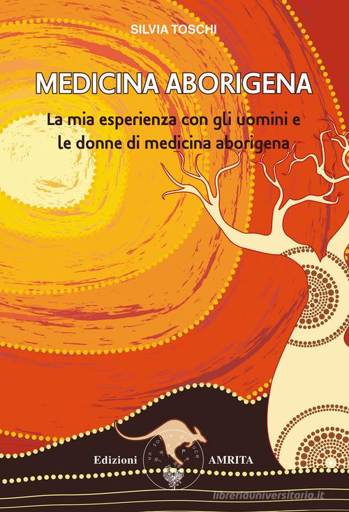 Medicina aborigena. La mia esperienza con gli uomini e le donne di medicina aborigena di Silvia Toschi edito da Amrita