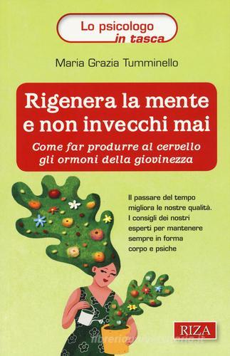 Rigenera la mente e non invecchi mai. Come far produrre al cervello gli ormoni della giovinezza di M. Grazia Tumminello edito da Riza