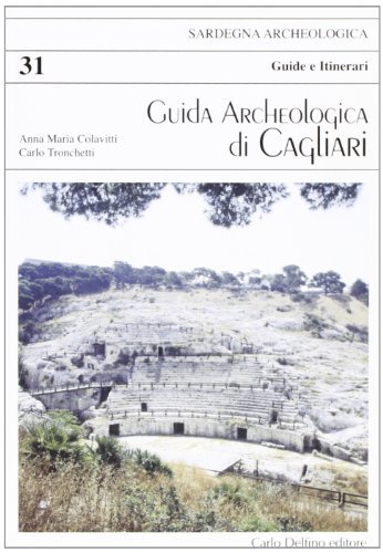 Guida archeologica di Cagliari di Anna Maria Colavitti, Carlo Tronchetti edito da Carlo Delfino Editore