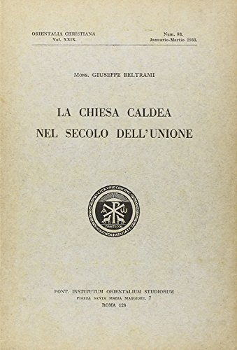 La Chiesa caldea nel secolo dell'unione di Giuseppe Beltrami edito da Edizioni Orientalia Christiana