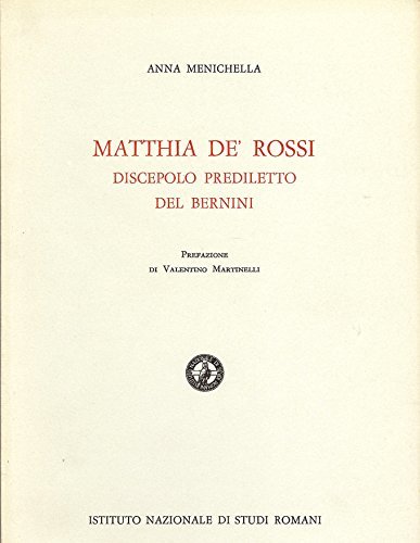 Matthia de' Rossi, discepolo prediletto del Bernini di Anna Menichella edito da Ist. Nazionale di Studi Romani
