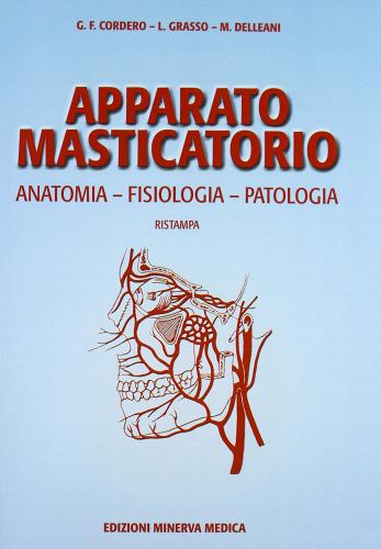 Apparato masticatorio. Anatomia, fisiologia, patologia di Giovanni F. Cordero, Lorenzo Grasso, Massimo Delleani edito da Minerva Medica