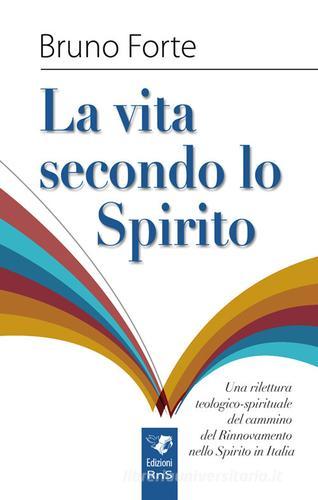 La vita secondo lo spirito. Una rilettura teologico-spirituale del Rinnovamento nello Spirito Santo in Italia di Bruno Forte edito da Servizi RnS