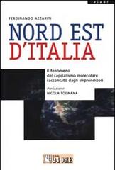 Nord Est d'Italia. Il fenomeno del capitalismo molecolare raccontato dagli imprenditori di Ferdinando Azzariti edito da Il Sole 24 Ore Pirola